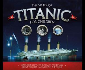 The Story of the Titanic for Children  Astonishing little-known facts and details about the most famous ship in the world