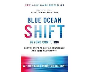 Blue Ocean Shift  Beyond Competing - Proven Steps to Inspire Confidence and Seize New Growth