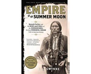 Empire of the Summer Moon  Quanah Parker and the Rise and Fall of the Comanches the Most Powerful Indian Tribe in American History