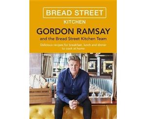 Gordon Ramsay Bread Street Kitchen  Delicious Recipes for Breakfast Lunch and Dinner to Cook at Home