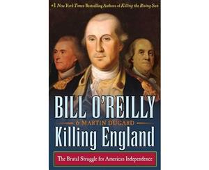 Killing England  The Brutal Struggle for American Independence