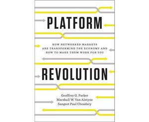 Platform Revolution  How Networked Markets are Transforming the Economy--and How to Make Them Work for You