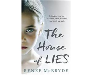 The House of Lies  A shocking true story of secrets abuse murder - and surviving it all