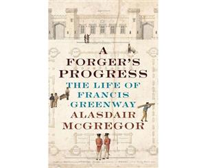 A Forger's Progress  The Life of Francis Greenway