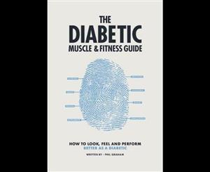 The Diabetic Muscle and Fitness Guide  How to Look Feel and Perform Better as a Diabetic