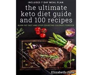 The Ultimate Keto Diet Guide & 100 Recipes  Burn Fat Fast & Stop Counting Calories Forever