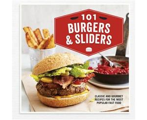 101 Burgers & Sliders  Classic and Gourmet Recipes for the Most Popular Fast Food