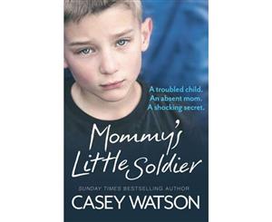 Mommy's Little Soldier  A Troubled Child. an Absent Mom. a Shocking Secret.