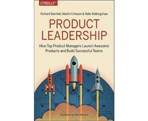 Product Leadership  How Top Product Managers Launch Awesome Products and Build Successful Teams