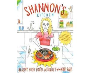 Shannon's Kitchen  Healthy Food You'll Actually F**king Eat!