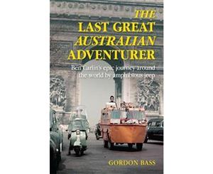 The Last Great Australian Adventurer  Ben Carlin's Epic Journey Around the World by Amphibious Jeep.