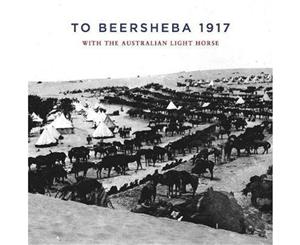 To Beersheba 1917  With the Australian Light Horse