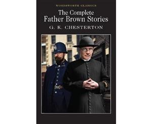 The Complete Father Brown Stories  Wordsworth Classics