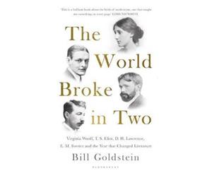 The World Broke in Two  Virginia Woolf T. S. Eliot D. H. Lawrence E. M. Forster and the Year that Changed Literature