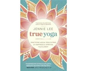 True Yoga  Practicing with the Yoga Sutras for Happiness and Spiritual Fulfillment