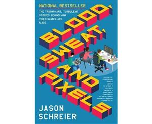 Blood Sweat and Pixels  The Triumphant Turbulent Stories Behind How Video Games Are Made