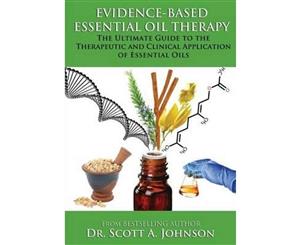 Evidence-Based Essential Oil Therapy  The Ultimate Guide to the Therapeutic and Clinical Application of Essential Oils