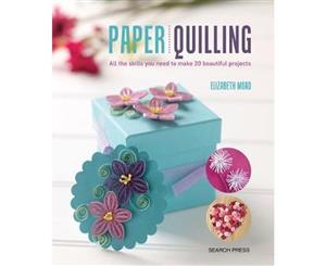 Paper Quilling  All the Skills You Need to Make 20 Beautiful Projects