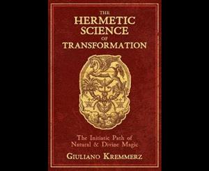 The Hermetic Science of Transformation  The Initiatic Path of Natural and Divine Magic