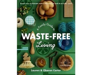 A Family Guide to Waste-Free Living by Lauren & Oberon Carter