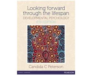 Looking Forward Through The Lifespan Developmental Psychology (6e)  6th Edition