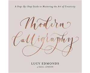 Modern Calligraphy  A Step-by-Step Guide to Mastering the Art of Creativity