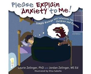 Please Explain Anxiety to Me!  Simple Biology and Solutions for Children and Parents 2nd Edition