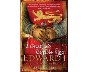 A Great and Terrible King  Edward I and the Forging of Britain