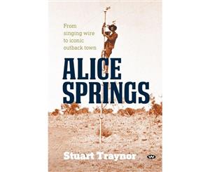 Alice Springs  From singing wire to iconic outback town