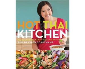 Hot Thai Kitchen  Demystifying Thai Cuisine with Authentic Recipes to Make at Home