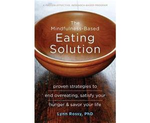 The Mindfulness-Based Eating Solution  Proven Strategies to End Overeating Satisfy Your Hunger and Savor Your Life