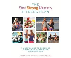 The Stay Strong Mummy Fitness Plan  A 4-week guide to becoming a healthier leaner and stronger mum