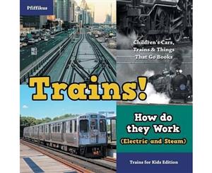 Trains! How Do They Work (Electric and Steam) Trains for Kids Edition - Children's Cars Trains & Things That Go Books