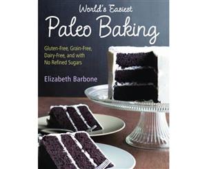 World's Easiest Paleo Baking  Beloved Treats Made Gluten-Free Grain-Free Dairy-Free and with No Refined Sugars