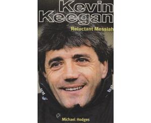 Kevin Keegan  Reluctant Messiah