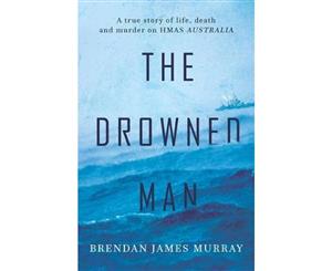 The Drowned Man  A true story of life death and murder on HMAS Australia