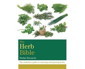 The Herb Bible  The Definitive Guide to Choosing and Growing Herbs