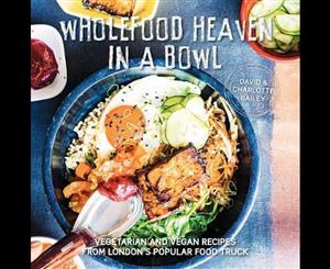 Wholefood Heaven in a Bowl  Vegetarian and Vegan Recipes from London's Popular Food Truck