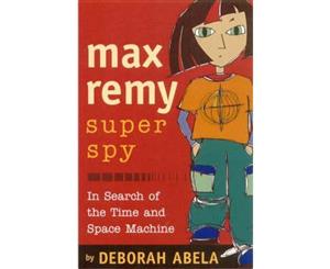 In Search of the Time and Space Machine  Max Remy Superspy Series  Book 1