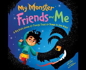 My Monster Friends and Me  A Big Kid's Guide to Things That Go Bump in the Night