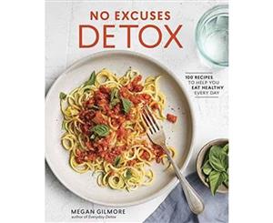 No Excuses Detox  Recipes to Help You Eat Healthy Every Day