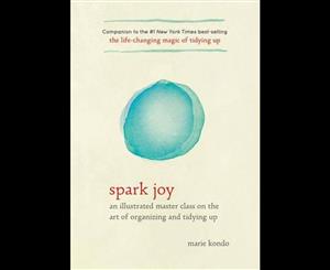 Spark Joy  An Illustrated Master Class on the Art of Organizing and Tidying Up