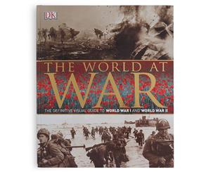 The World At War The Definitive Visual Guide to World War I and World War II Book