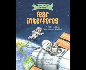 What to Do When Fear Interferes  A Kid's Guide to Dealing with Phobias