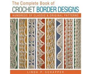 The Complete Book of Crochet Border Designs  Hundreds of Classics & Original Patterns