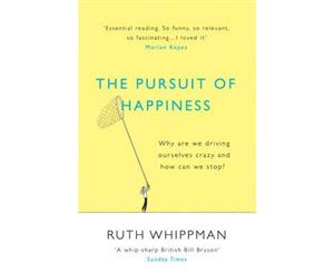 The Pursuit of Happiness  Why are we driving ourselves crazy and how can we stop