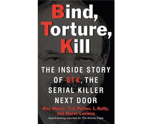 Bind Torture Kill  The Inside Story of BTK the Serial Killer Next Door