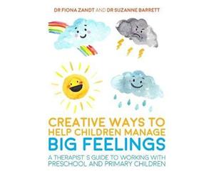 Creative Ways to Help Children Manage BIG Feelings  A Therapist's Guide to Working with Preschool and Primary Children