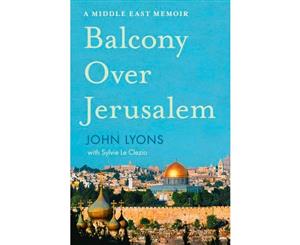 Balcony Over Jerusalem  A Middle East Memoir