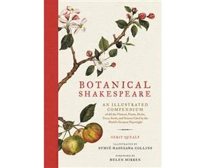 Botanical Shakespeare  An Illustrated Compendium of All the Flowers Fruits Herbs Trees Seeds and Grasses Cited by the World's Greatest Playwright